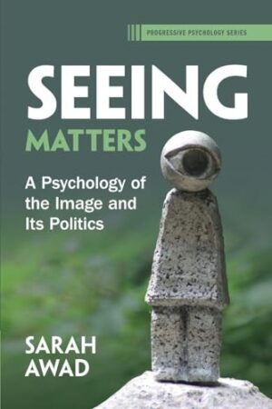 Seeing Matters A Psychology of the Image and Its Politics
