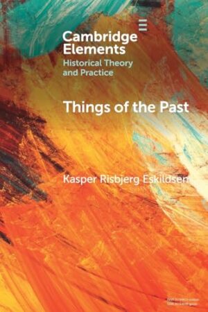 Things of the Past: A Modern Yearning (Elements in Historical Theory and Practice)