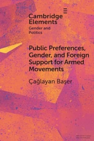 Public Preferences, Gender, and Foreign Support for Armed Movements (Elements in Gender and Politics)