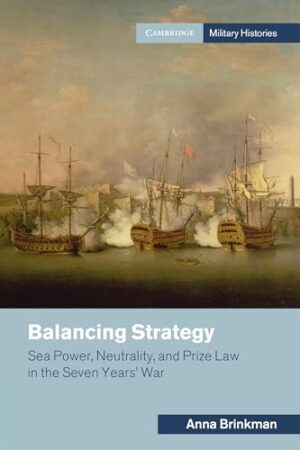 Balancing Strategy Sea Power, Neutrality, and Prize Law in the Seven Years' War