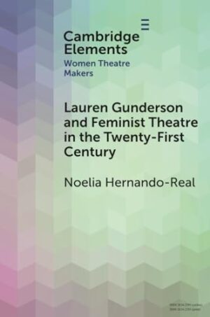 Lauren Gunderson and Feminist Theatre in the Twenty-First Century (Elements in Women Theatre Makers)