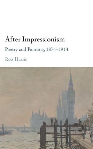After Impressionism Poetry and Painting, 1874-1914
