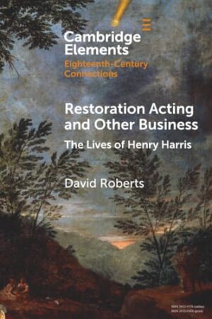Restoration Acting and Other Business: The Lives of Henry Harris (Elements in Eighteenth-Century Connections)