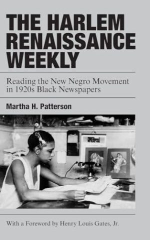 The Harlem Renaissance Weekly Reading the New Negro Movement in 1920s Black Newspapers
