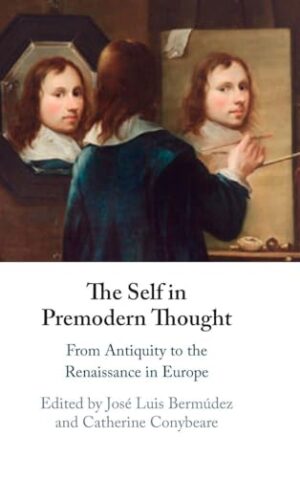 The Self in Premodern Thought: From Antiquity to the Renaissance in Europe