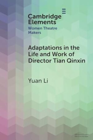 Adaptations in the Life and Work of Director Tian Qinxin (Elements in Women Theatre Makers)