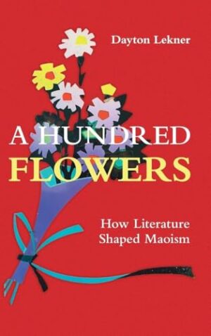 A Hundred Flowers How Literature Shaped Maoism