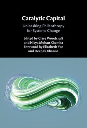 Catalytic Capital Unleashing Philanthropy for Systems Change