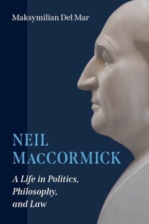 Neil MacCormick A Life in Politics, Philosophy, and Law
