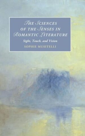 The Sciences of the Senses in Romantic Literature - Sight, Touch, and Vision