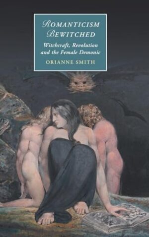 Romanticism Bewitched Witchcraft, Revolution and the Female Demonic