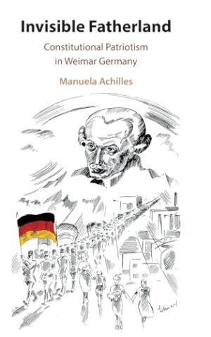 Invisible Fatherland Constitutional Patriotism in Weimar Germany