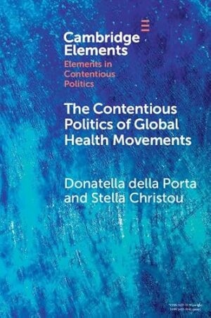 The Contentious Politics of Global Health Movements: Contesting Patents in Pndemic Times (Elements in Contentious Politics)