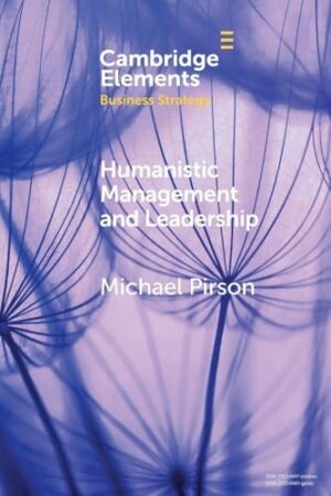 Humanistic Management and Leadership (Elements in Business Strategy)