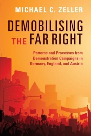 Demobilising the Far Right - Patterns and Processes from Demonstration Campaigns in Germany, England, and Austria
