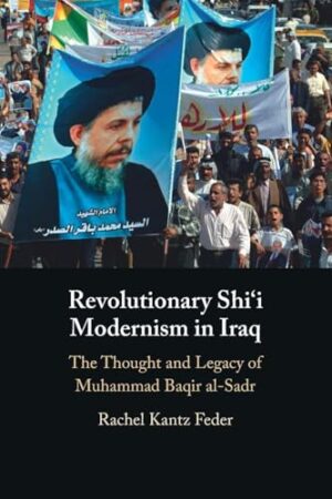 Revolutionary Shi'i Modernism in Iraq: The Thought and Legacy of Muhammad Baqir al-Sadr