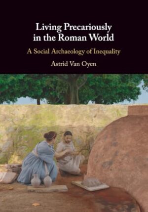 Living Precariously in the Roman World A Social Archaeology of Inequality
