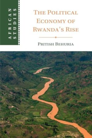 The Political Economy of Rwanda's Rise (African Studies)