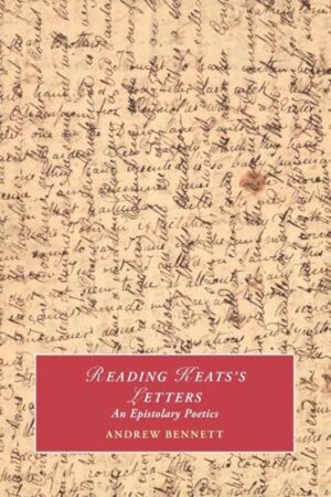 Reading Keats's Letters An Epistolary Poetics