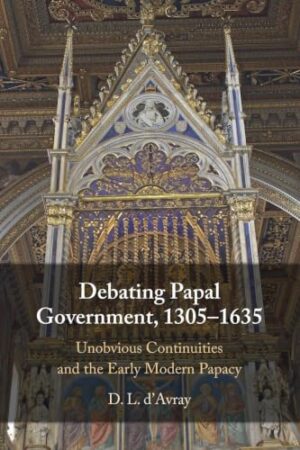 Debating Papal Government, 1305-1635 - Unobvious Continuities and the Early Modern Papacy