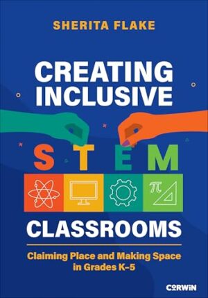 Creating Inclusive STEM Classrooms Claiming Place and Making Space in Grades K-5