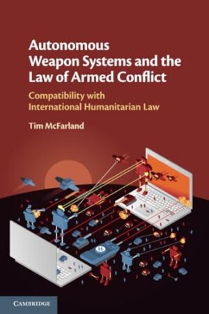 Autonomous Weapon Systems and the Law of Armed Conflict Compatibility with International Humanitarian Law