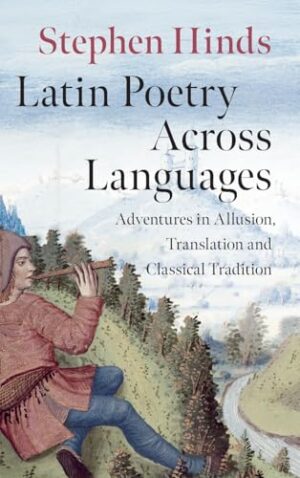 Latin Poetry Across Languages Adventures in Allusion, Translation and Classical Tradition