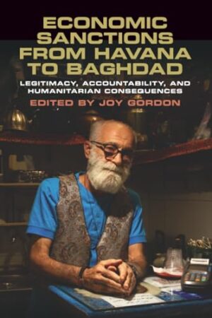 Economic Sanctions from Havana to Baghdad Legitimacy, Accountability, and Humanitarian Consequences
