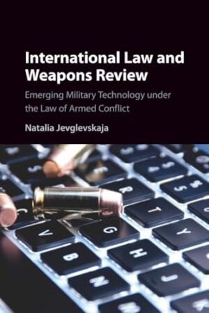 International Law and Weapons Review Emerging Military Technology Under the Law of Armed Conflict