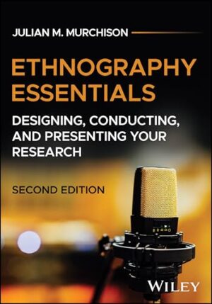 Ethnography Essentials Designing, Conducting, and Presenting Your Research
