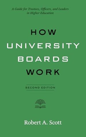 How University Boards Work A Guide for Trustees, Officers, and Leaders in Higher Education