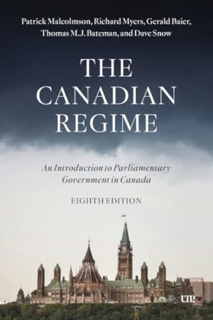 The Canadian Regime An Introduction to Parliamentary Government in Canada, Eighth Edition