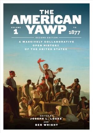 The American Yawp, Second Edition A Massively Collaborative Open History of the United States, Vol. 1: To 1877