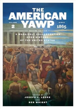 The American Yawp, Second Edition A Massively Collaborative Open History of the United States, Vol. 2: Since 1877