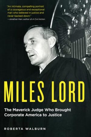 Miles Lord The Maverick Judge who Brought Corporate America to Justice