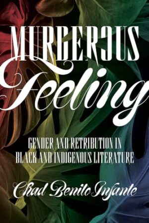 Murderous Feeling: Gender and Retribution in Black and Indigenous Literature