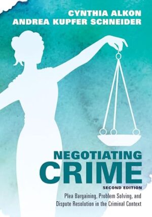 Negotiating Crime Plea Bargaining, Problem Solving, and Dispute Resolution in the Criminal Context