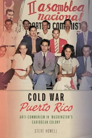 Cold War Puerto Rico Anti-Communism in Washington's Caribbean Colony