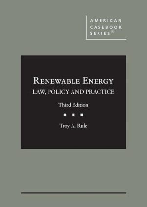 Rule's Renewable Energy: Law, Policy and Practice, 3d (American Casebook Series)