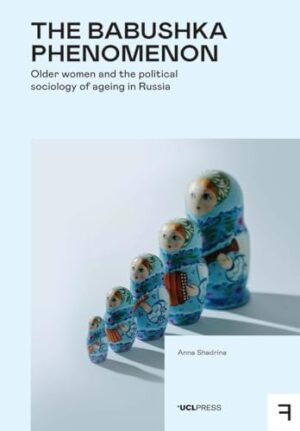 The Babushka Phenomenon Older Women and the Political Sociology of Ageing in Russia