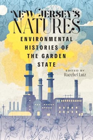 New Jersey's Natures: Environmental Histories of the Garden State (CERES: Rutgers Studies in History)