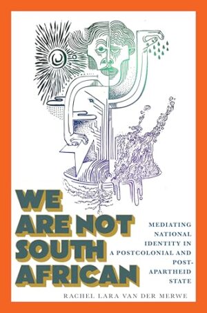 We Are Not South African: Mediating National Identity in a Postcolonial and Postapartheid State