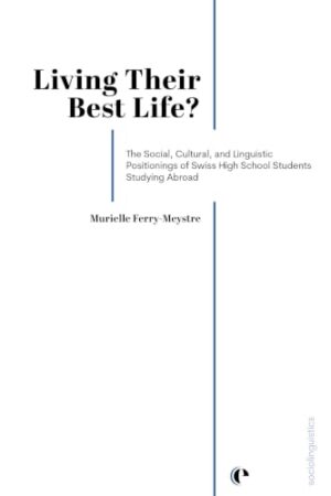 Living Their Best Life? The Social, Cultural, and Linguistic Positionings of Swiss High School Students Studying Abroad