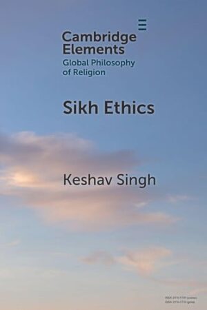 Sikh Ethics (Elements in Global Philosophy of Religion)